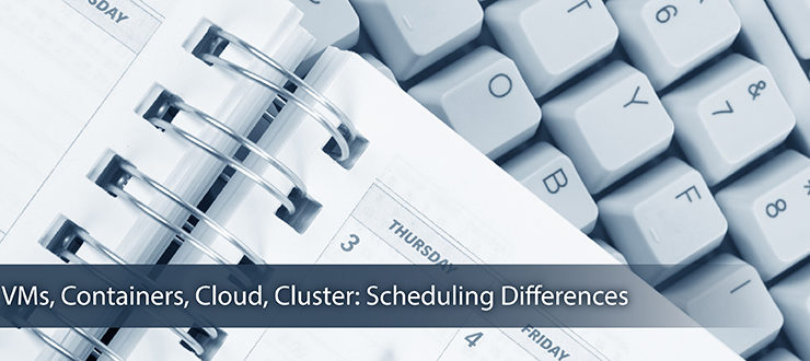 VMs, Containers, Cloud, Cluster: Scheduling Differences