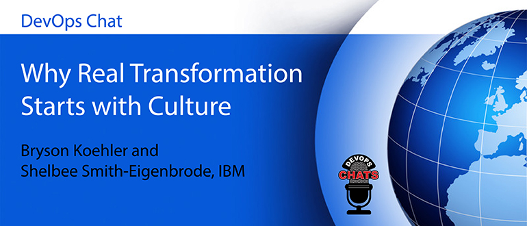 DevOps Chat: Why Real Transformation Starts with Culture, Bryson Koehler and Shelbee Smith-Eigenbrode, IBM