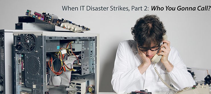 When IT Disaster Strikes, Part 2: Who You Gonna Call?