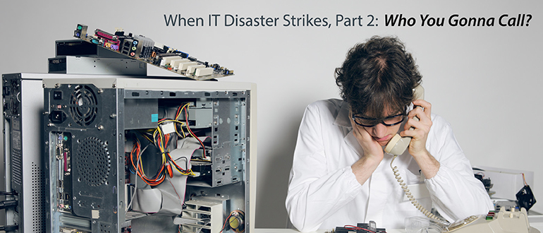 When IT Disaster Strikes, Part 2: Who You Gonna Call?