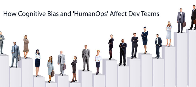 How Cognitive Bias and 'HumanOps' Affect Dev Teams