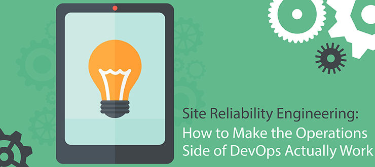 Site Reliability Engineering: How to Make the Operations Side of DevOps Actually Work