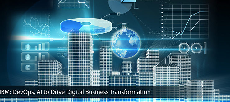 IBM: DevOps, AI to Drive Digital Business Transformation