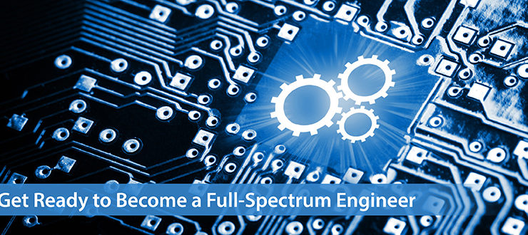 Get Ready to Become a Full-Spectrum Engineer