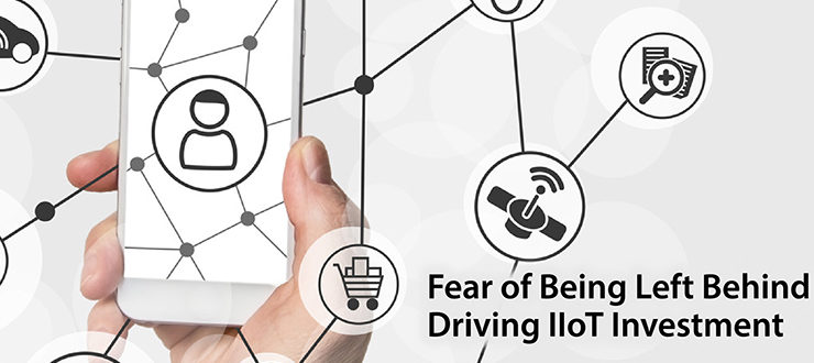 Fear of Being Left Behind Driving IIoT Investment