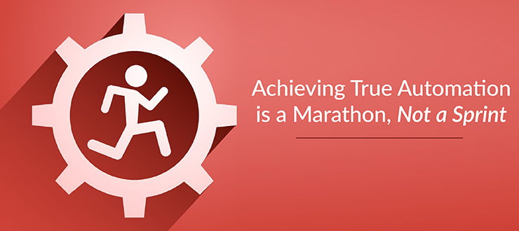 Achieving True Automation is a Marathon, Not a Sprint