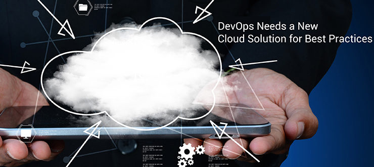 DevOps Needs a New Cloud Solution for Best Practices