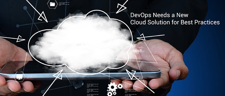 DevOps Needs a New Cloud Solution for Best Practices