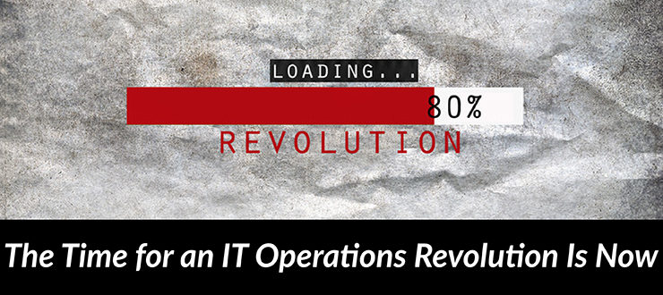 The Time Is Now for an IT Operations Revolution