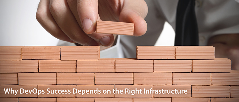 Why DevOps Success Depends on the Right Infrastructure