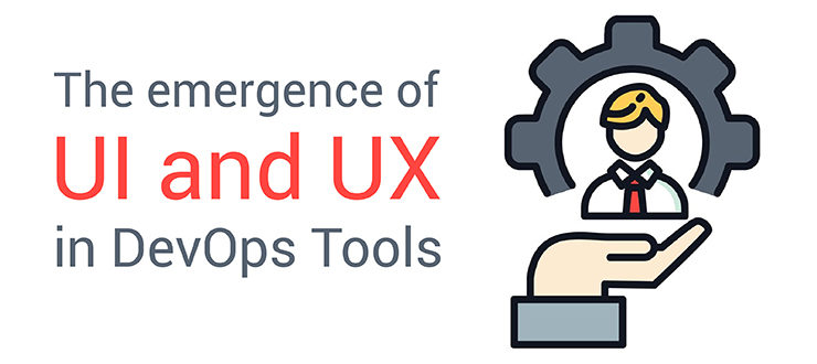 The Emergence of UI and UX in DevOps Tools
