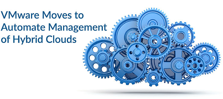VMware Moves to Automate Management of Hybrid Clouds