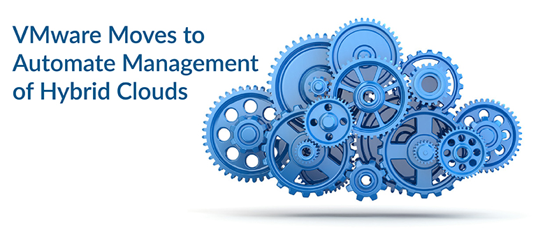 VMware Moves to Automate Management of Hybrid Clouds