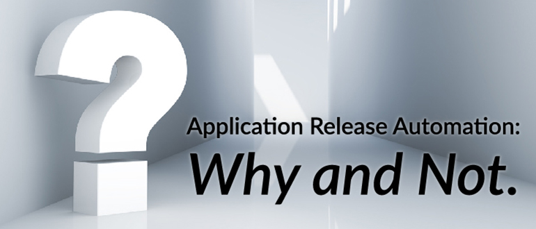 Application Release Automation: Why and Not