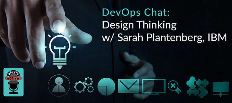 DevOps Chat: Design Thinking w/ Sarah Plantenberg, IBM