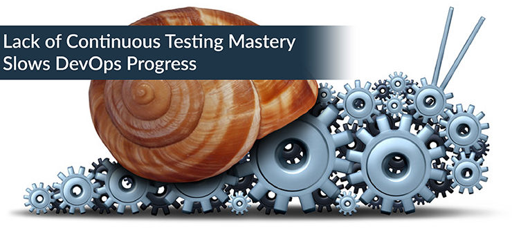 Lack of Continuous Testing Mastery Slows DevOps Progress