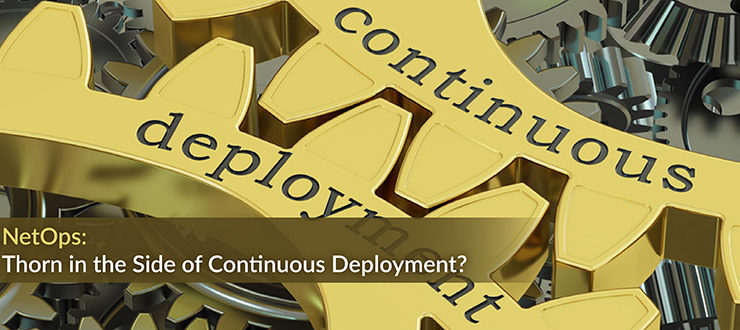 NetOps: Thorn in the Side of Continuous Deployment?