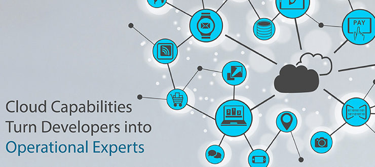 Cloud Capabilities Turn Developers into Operational Experts