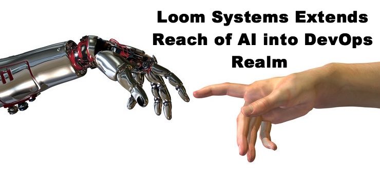 Loom Systems Extends Reach of AI into DevOps Realm