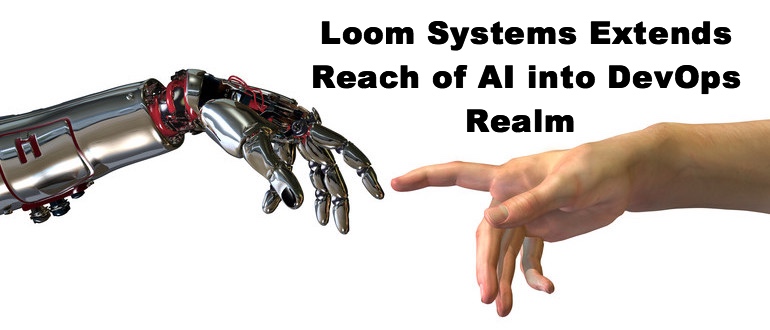 Loom Systems Extends Reach of AI into DevOps Realm