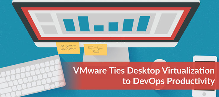 VMware Ties Desktop Virtualization to DevOps Productivity