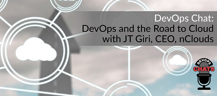 DevOps Chat: DevOps and the Road to Cloud with JT Giri, CEO, nClouds