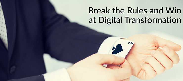 Break the Rules and Win at Digital Transformation