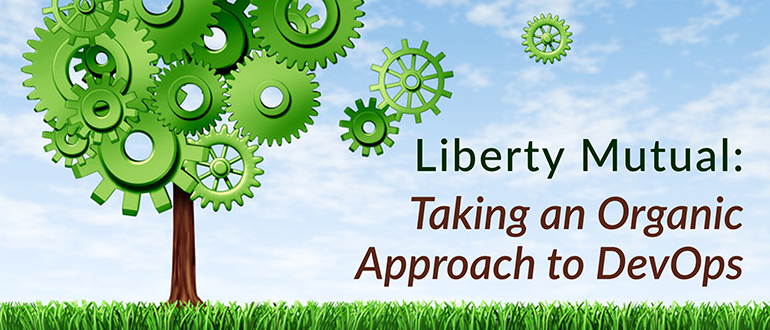 Liberty Mutual: Taking an Organic Approach to DevOps