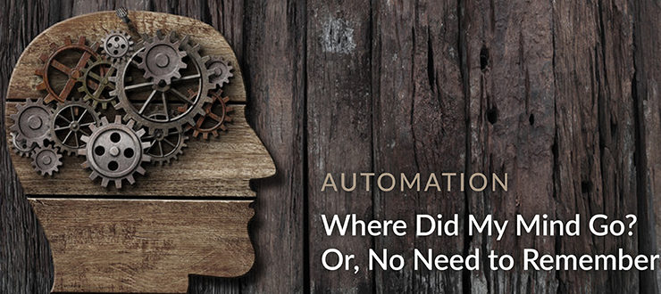 Automation: Where Did My Mind Go? Or, No Need to Remember