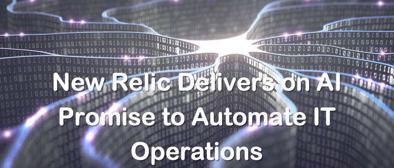 New Relic Delivers on AI Promise to Automate IT Operations