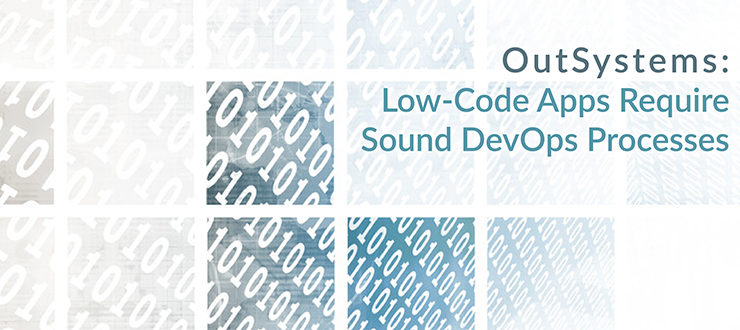 OutSystems: Low-Code Apps Require Sound DevOps Processes