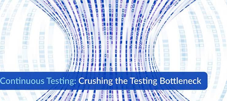 Continuous Testing: Crushing the Testing Bottleneck