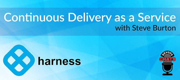 DevOps Chat: Harness.io, Continuous Delivery as a Service w/ Steve Burton