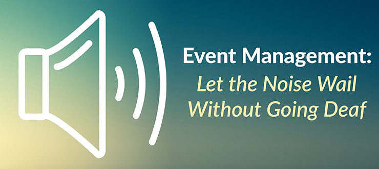 Event Management: Let the Noise Wail Without Going Deaf