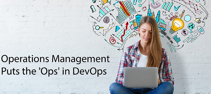 Operations Management Puts the 'Ops' in DevOps
