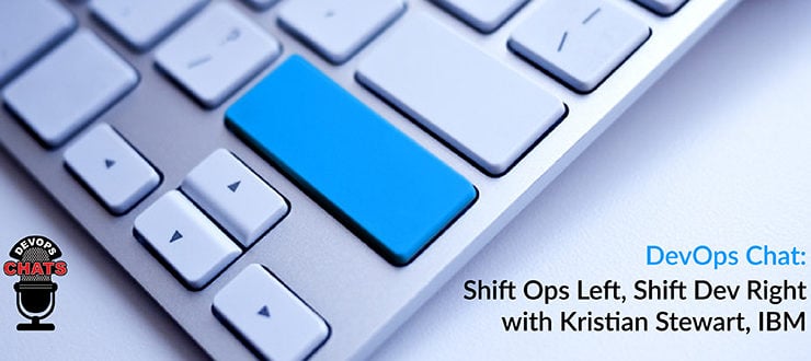 DevOps Chat: Shift Ops Left, Shift Dev Right with Kristian Stewart, IBM