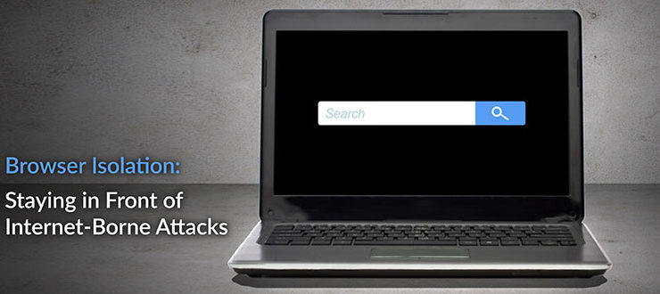 Browser Isolation: Staying in Front of Internet-Borne Attacks