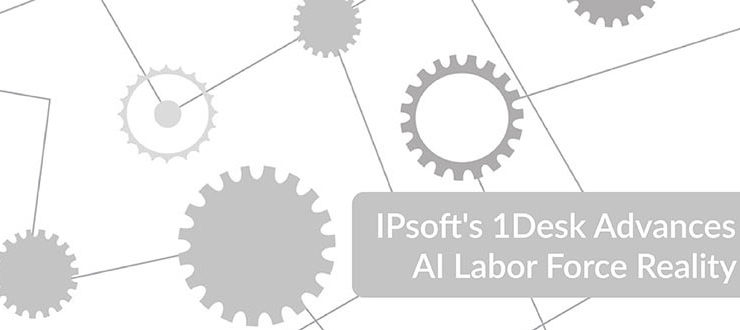 IPsoft's 1Desk Advances AI Labor Force Reality
