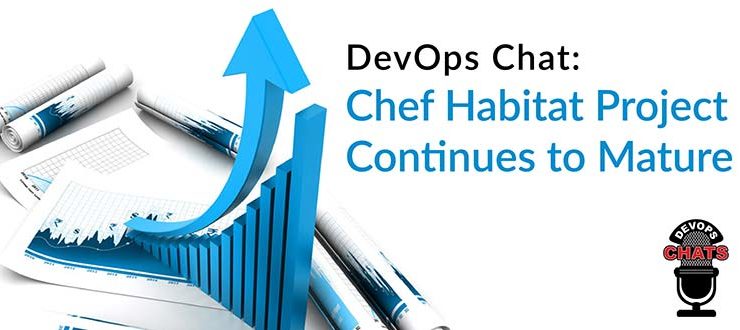 DevOps Chat: Chef Habitat Project Continues to Mature
