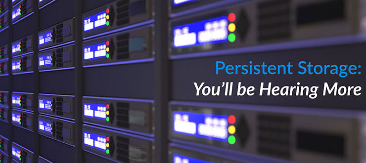 Persistent Storage: You’ll be Hearing More