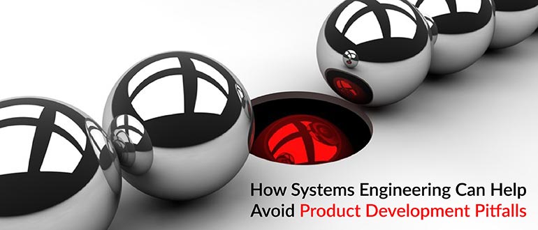 How Systems Engineering Can Help Avoid Product Development Pitfalls