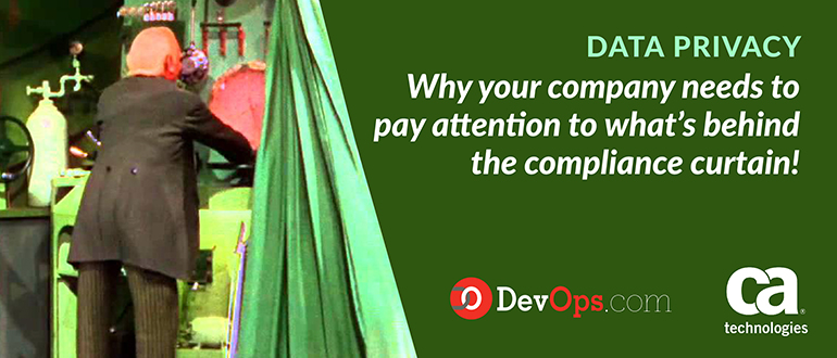 Data Privacy – Why your company needs to pay attention to what’s behind the compliance curtain!