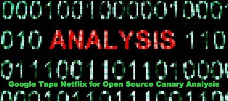 Google Taps Netflix for Open Source Canary Analysis