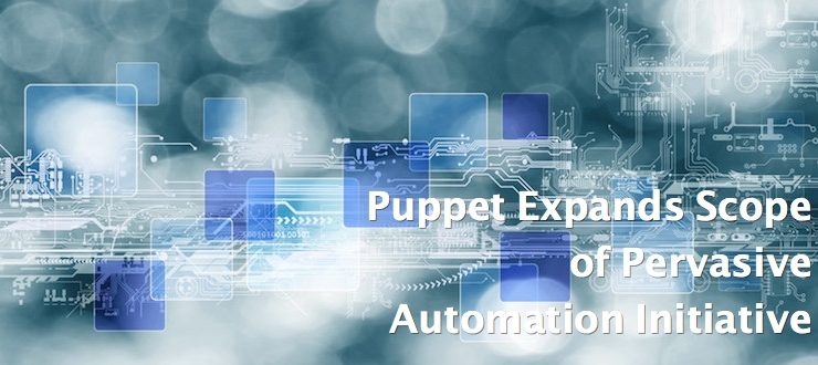 Puppet Expands Scope of Pervasive Automation Initiative