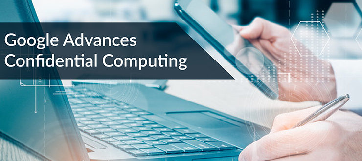 Google Advances Confidential Computing