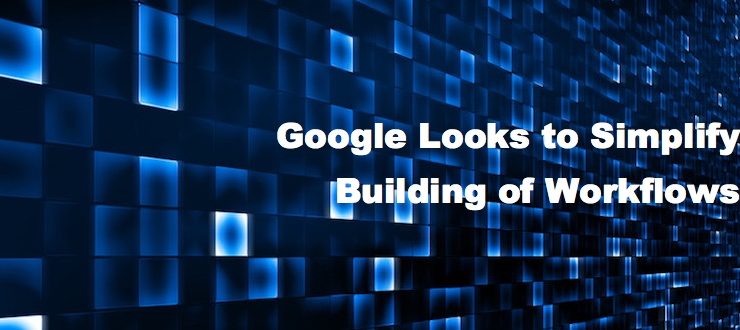 Google Looks to Simplify Building of Workflows
