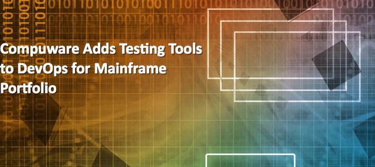 Compuware Adds Testing Tools to DevOps for Mainframe Portfolio