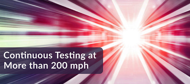Continuous Testing at 200 mph