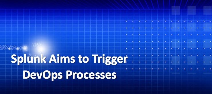 Splunk Aims to Trigger DevOps Processes