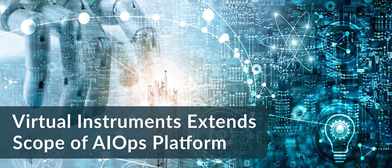 Virtual Instruments Extends Scope of AIOps